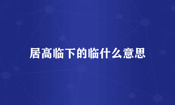 居高临下的临什么意思