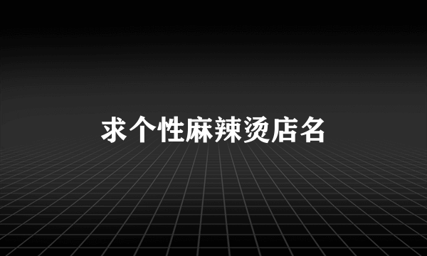 求个性麻辣烫店名