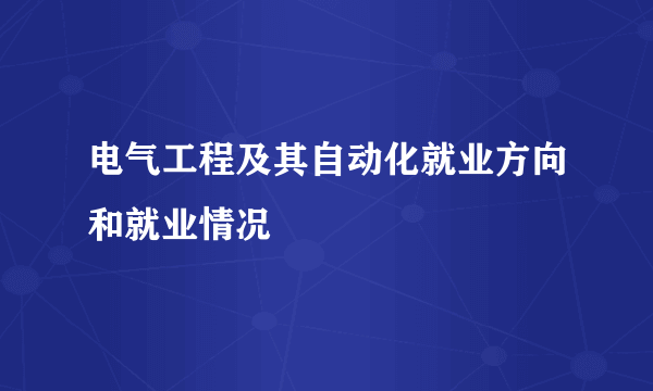 电气工程及其自动化就业方向和就业情况