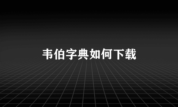 韦伯字典如何下载
