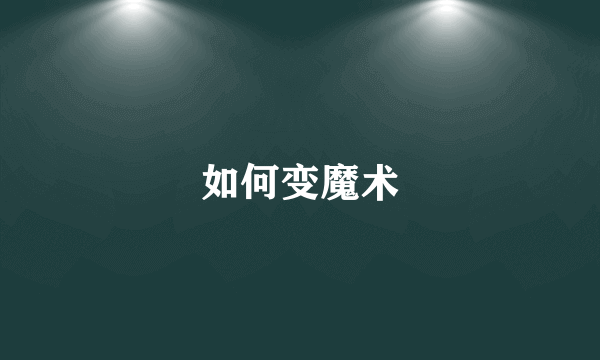 如何变魔术