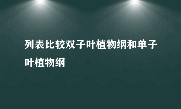列表比较双子叶植物纲和单子叶植物纲