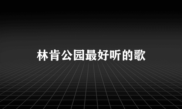 林肯公园最好听的歌