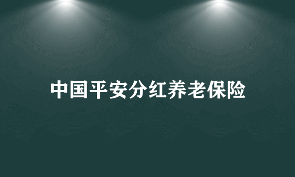 中国平安分红养老保险