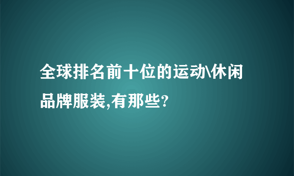 全球排名前十位的运动\休闲品牌服装,有那些?