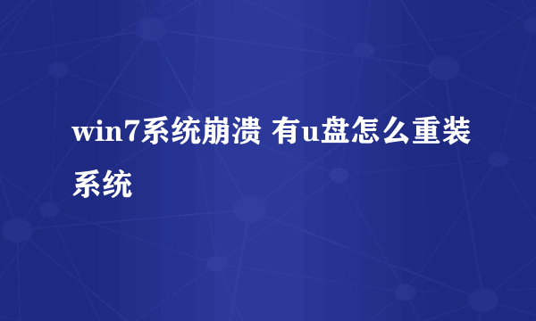 win7系统崩溃 有u盘怎么重装系统
