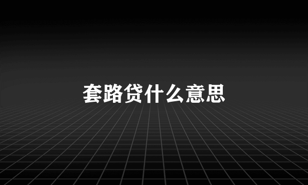套路贷什么意思