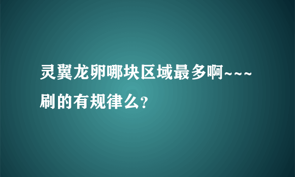 灵翼龙卵哪块区域最多啊~~~刷的有规律么？