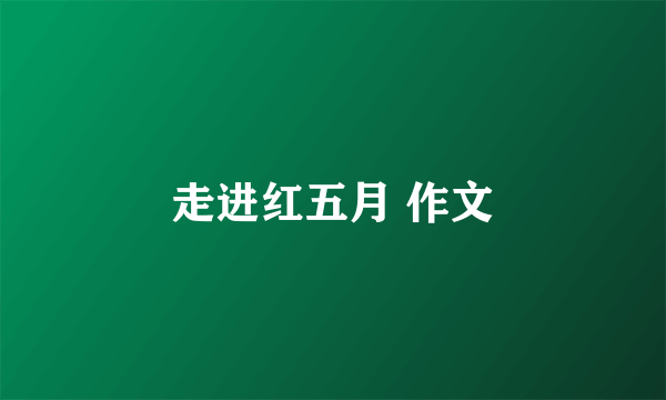 走进红五月 作文
