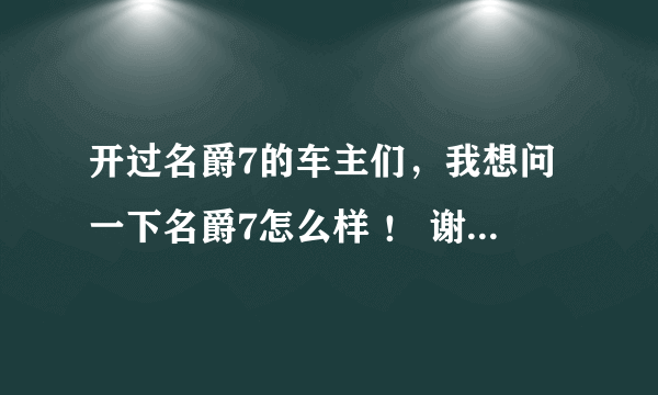 开过名爵7的车主们，我想问一下名爵7怎么样 ！ 谢谢诶！回答详细有奖励哦 。 嘿嘿