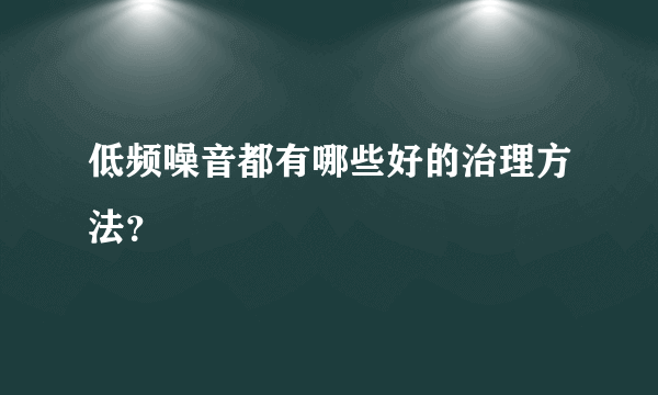 低频噪音都有哪些好的治理方法？