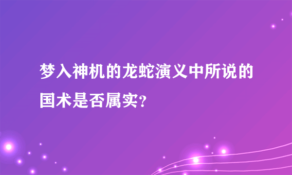 梦入神机的龙蛇演义中所说的国术是否属实？