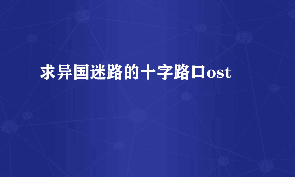 求异国迷路的十字路口ost