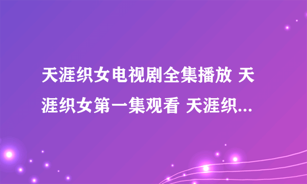 天涯织女电视剧全集播放 天涯织女第一集观看 天涯织女01集在线观看