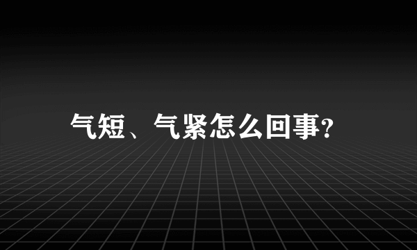 气短、气紧怎么回事？