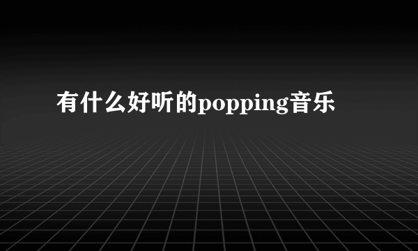 有什么好听的popping音乐