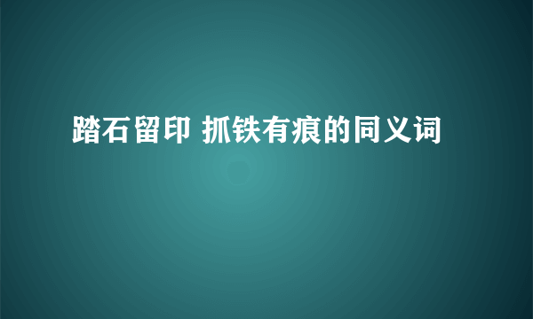 踏石留印 抓铁有痕的同义词