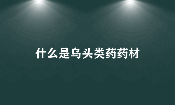 什么是乌头类药药材