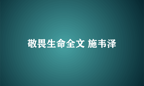 敬畏生命全文 施韦泽