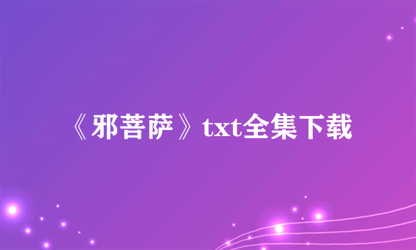 《邪菩萨》txt全集下载