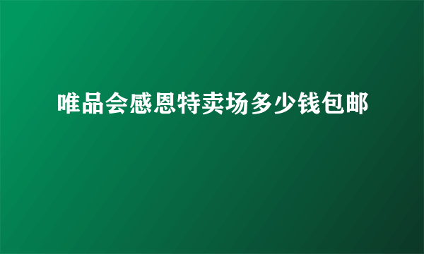 唯品会感恩特卖场多少钱包邮