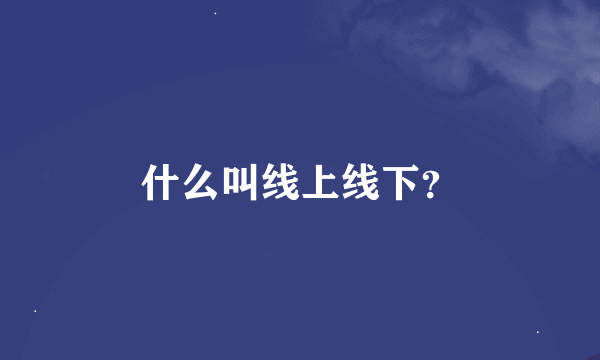 什么叫线上线下？