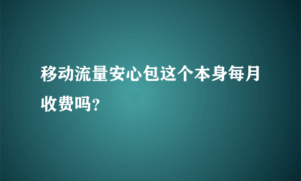 移动流量安心包这个本身每月收费吗？