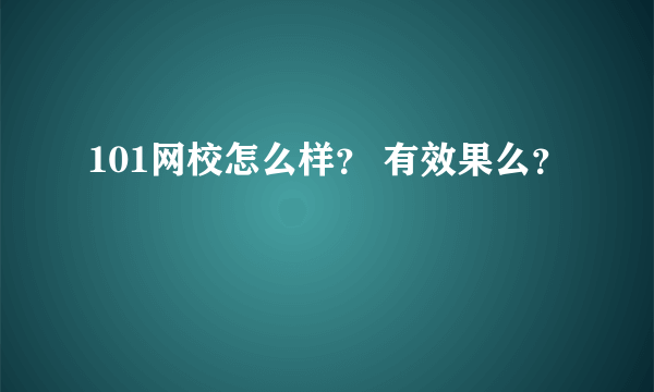 101网校怎么样？ 有效果么？