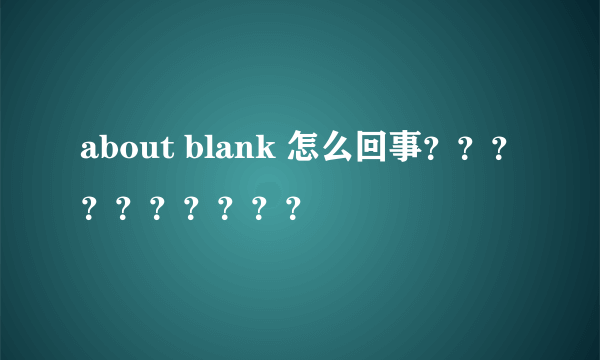about blank 怎么回事？？？？？？？？？？