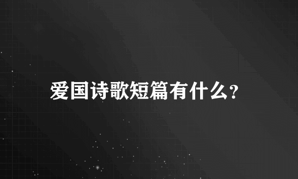 爱国诗歌短篇有什么？
