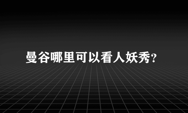 曼谷哪里可以看人妖秀？