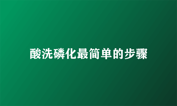 酸洗磷化最简单的步骤