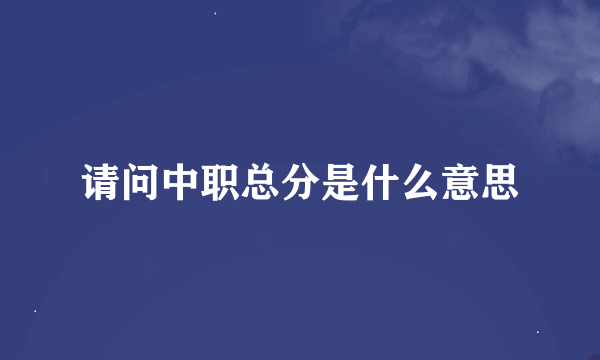 请问中职总分是什么意思