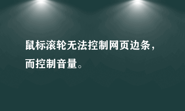 鼠标滚轮无法控制网页边条，而控制音量。
