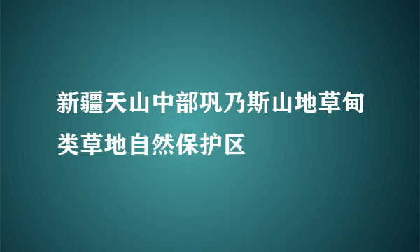 新疆天山中部巩乃斯山地草甸类草地自然保护区