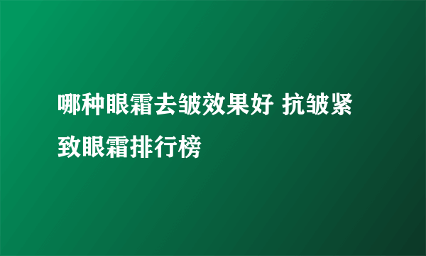 哪种眼霜去皱效果好 抗皱紧致眼霜排行榜