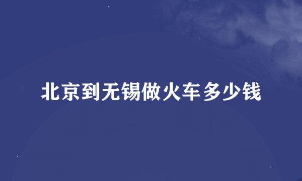 北京到无锡做火车多少钱