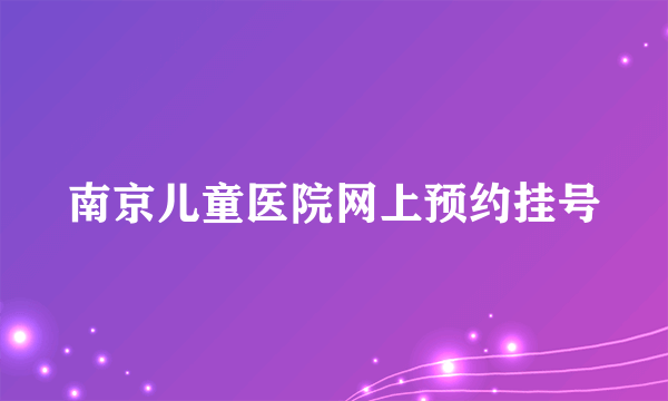 南京儿童医院网上预约挂号