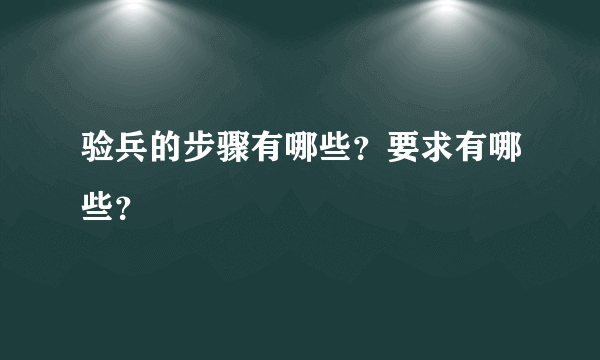 验兵的步骤有哪些？要求有哪些？