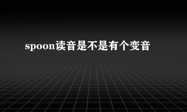 spoon读音是不是有个变音