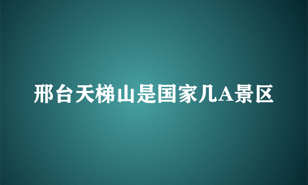 邢台天梯山是国家几A景区