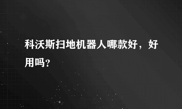 科沃斯扫地机器人哪款好，好用吗？