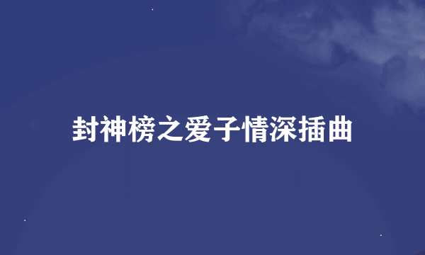封神榜之爱子情深插曲