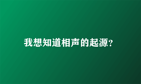 我想知道相声的起源？
