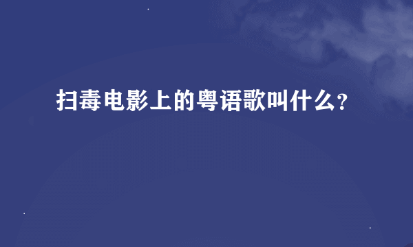 扫毒电影上的粤语歌叫什么？