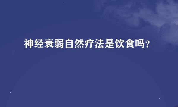 神经衰弱自然疗法是饮食吗？