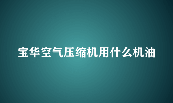 宝华空气压缩机用什么机油