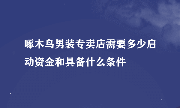 啄木鸟男装专卖店需要多少启动资金和具备什么条件