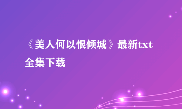 《美人何以恨倾城》最新txt全集下载