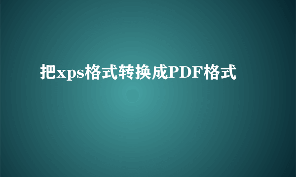 把xps格式转换成PDF格式
